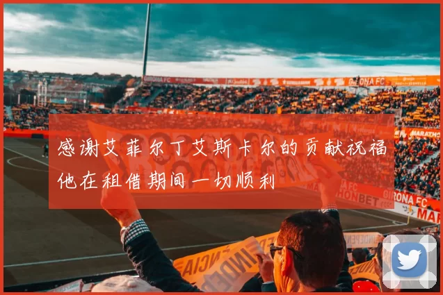 感谢艾菲尔丁艾斯卡尔的贡献祝福他在租借期间一切顺利