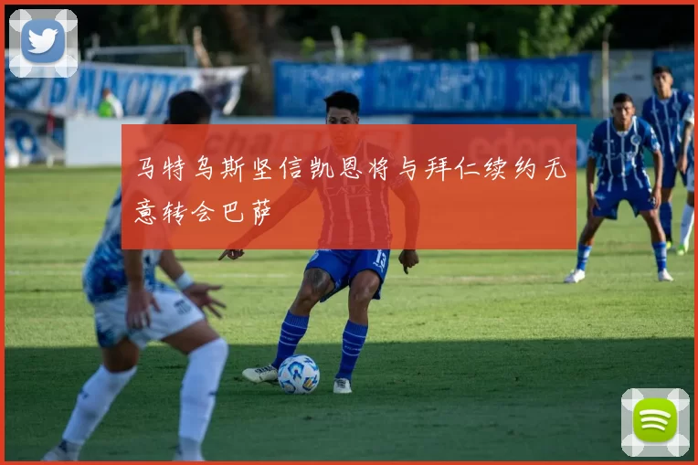 马特乌斯坚信凯恩将与拜仁续约无意转会巴萨